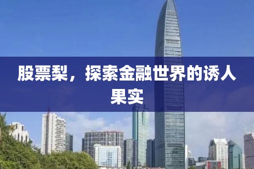 股票梨，探索金融世界的诱人果实