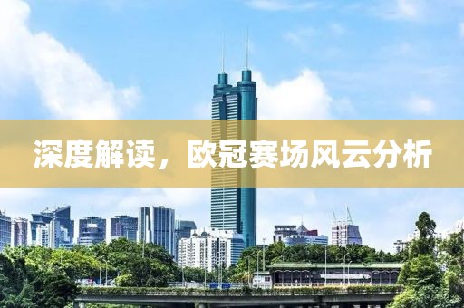 深度解读，欧冠赛场风云分析
