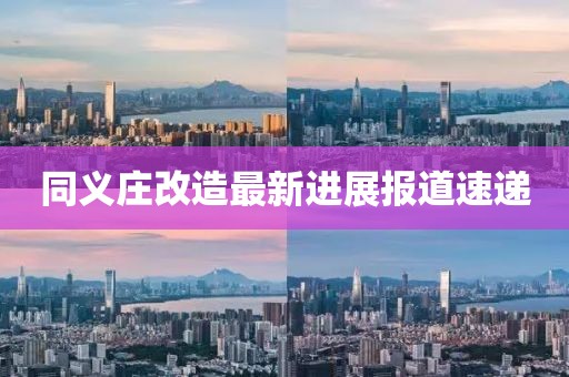 同义庄改造最新进展报道速递