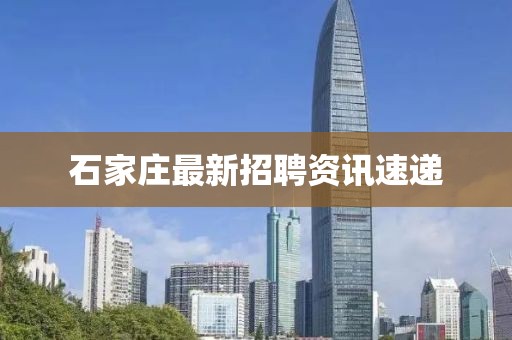 石家庄最新招聘资讯速递