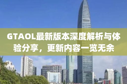GTAOL最新版本深度解析与体验分享，更新内容一览无余