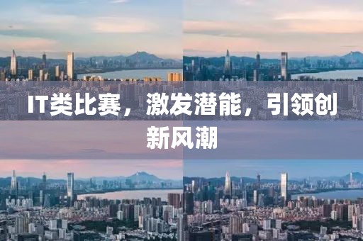 IT类比赛，激发潜能，引领创新风潮