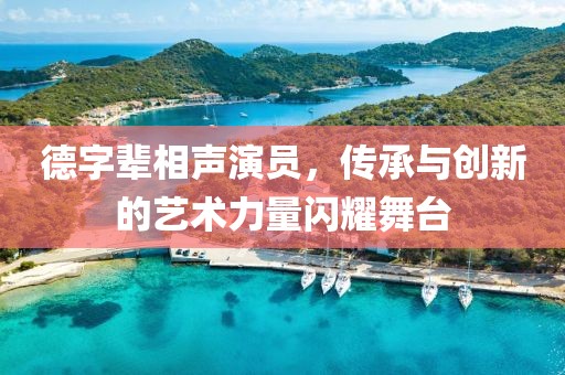 德字辈相声演员，传承与创新的艺术力量闪耀舞台