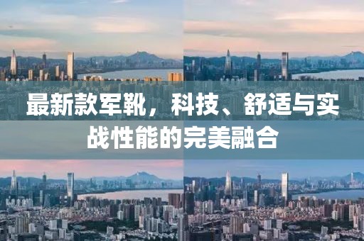 最新款军靴，科技、舒适与实战性能的完美融合