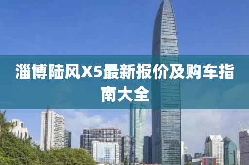 淄博陆风X5最新报价及购车指南大全