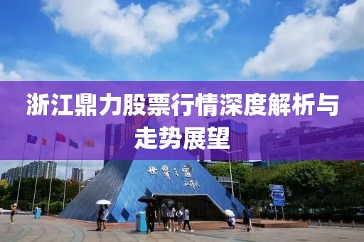 浙江鼎力股票行情深度解析与走势展望