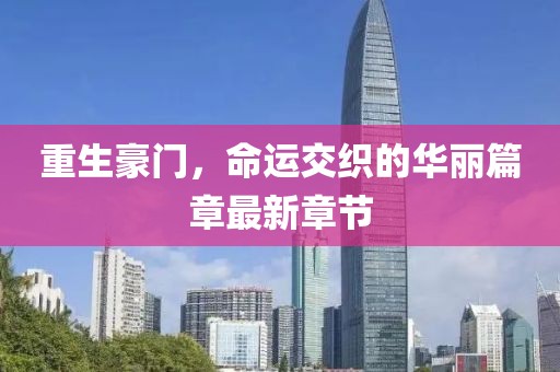 重生豪门，命运交织的华丽篇章最新章节