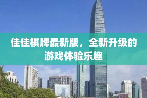 佳佳棋牌最新版，全新升级的游戏体验乐趣