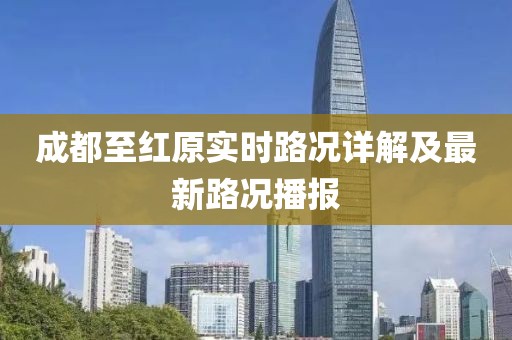 成都至红原实时路况详解及最新路况播报