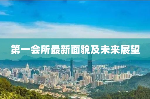 第一会所最新面貌及未来展望