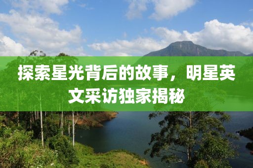 探索星光背后的故事，明星英文采访独家揭秘