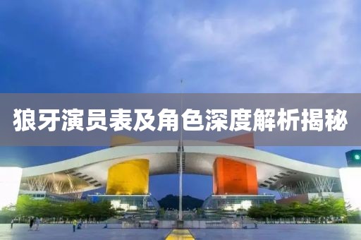 狼牙演员表及角色深度解析揭秘