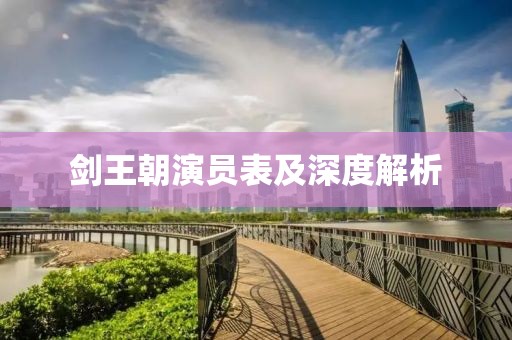 剑王朝演员表及深度解析