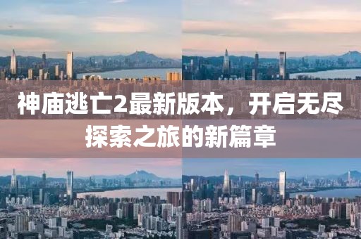 神庙逃亡2最新版本，开启无尽探索之旅的新篇章