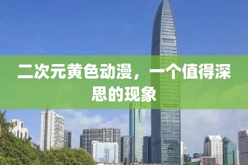 二次元黄色动漫，一个值得深思的现象