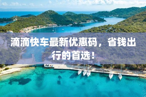 滴滴快车最新优惠码，省钱出行的首选！