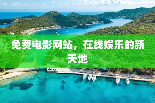 免费电影网站，在线娱乐的新天地