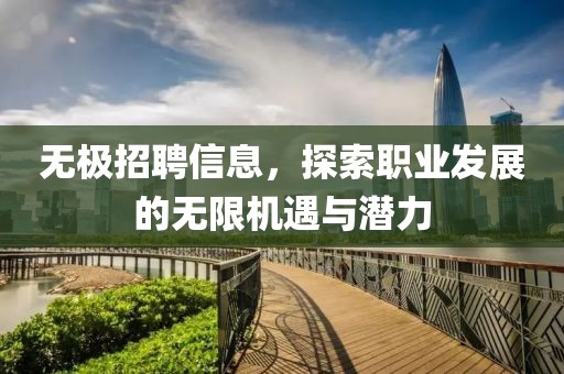 无极招聘信息，探索职业发展的无限机遇与潜力