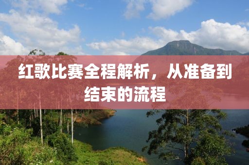 红歌比赛全程解析，从准备到结束的流程