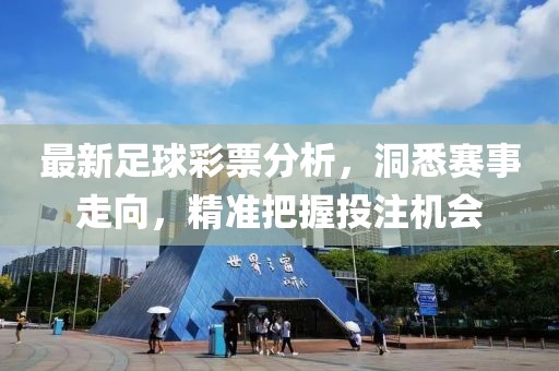最新足球彩票分析，洞悉赛事走向，精准把握投注机会