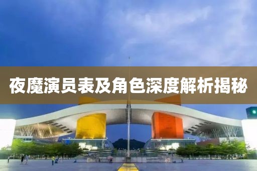 夜魔演员表及角色深度解析揭秘