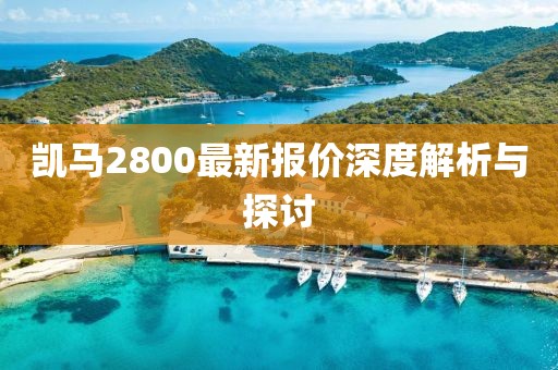 凯马2800最新报价深度解析与探讨