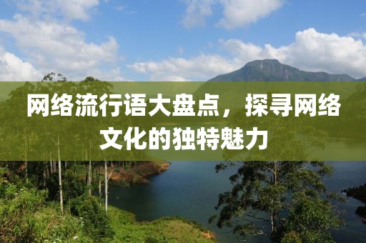 网络流行语大盘点，探寻网络文化的独特魅力
