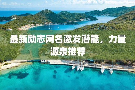 最新励志网名激发潜能，力量源泉推荐