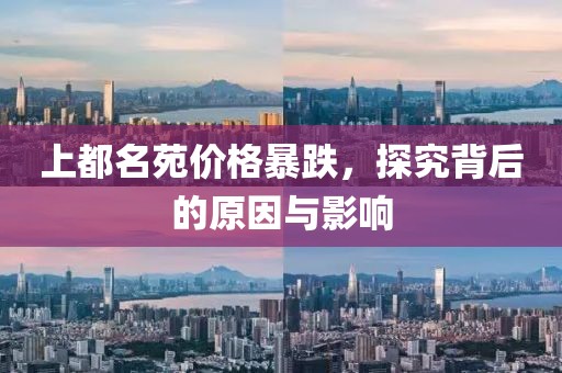 上都名苑价格暴跌，探究背后的原因与影响