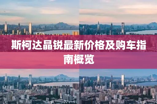 斯柯达晶锐最新价格及购车指南概览