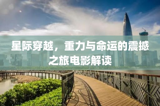 星际穿越，重力与命运的震撼之旅电影解读