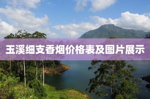 玉溪细支香烟价格表及图片展示