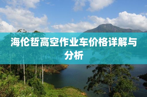 海伦哲高空作业车价格详解与分析