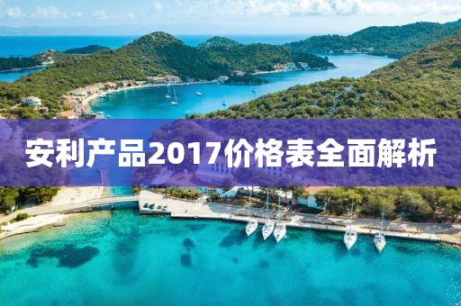 安利产品2017价格表全面解析