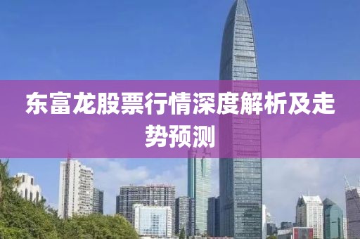 东富龙股票行情深度解析及走势预测