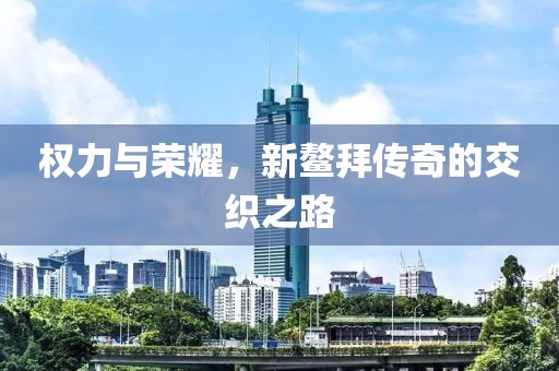 权力与荣耀，新鳌拜传奇的交织之路
