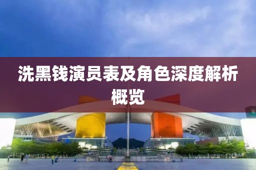 洗黑钱演员表及角色深度解析概览
