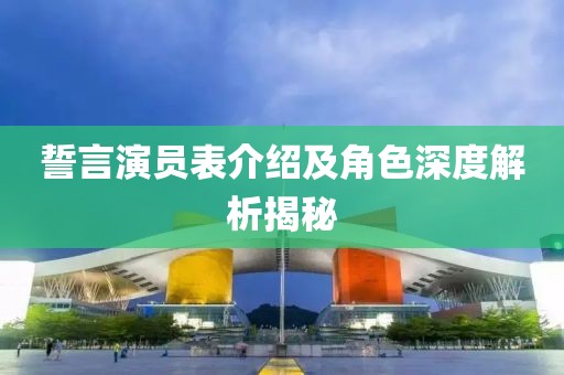 誓言演员表介绍及角色深度解析揭秘