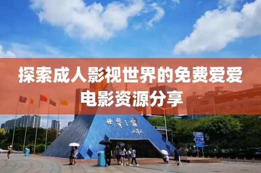 探索成人影视世界的免费爱爱电影资源分享
