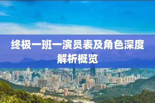 终极一班一演员表及角色深度解析概览