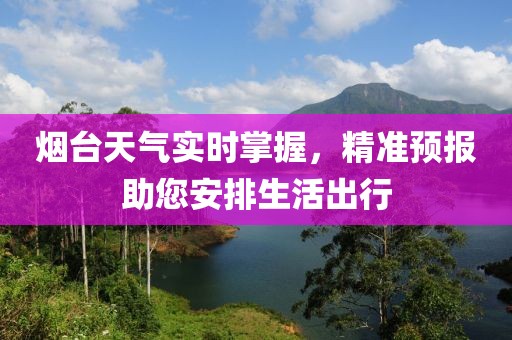 烟台天气实时掌握，精准预报助您安排生活出行