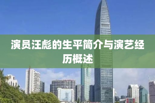 演员汪彪的生平简介与演艺经历概述