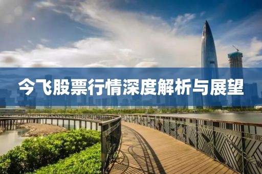 今飞股票行情深度解析与展望