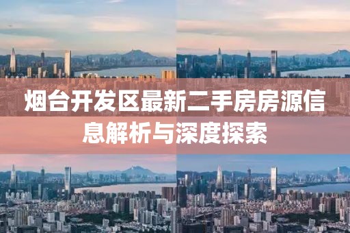 烟台开发区最新二手房房源信息解析与深度探索