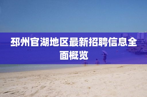 邳州官湖地区最新招聘信息全面概览