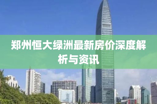 郑州恒大绿洲最新房价深度解析与资讯