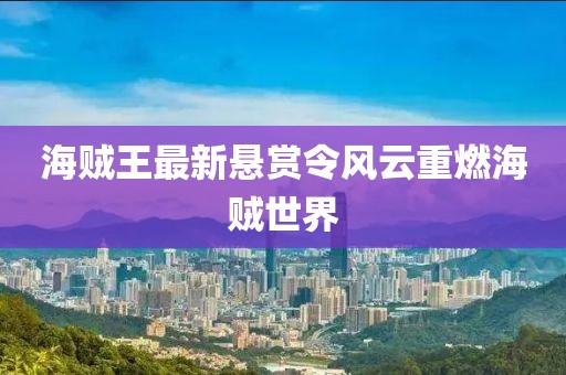 海贼王最新悬赏令风云重燃海贼世界