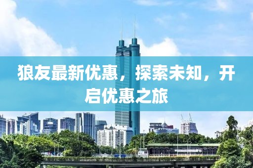 狼友最新优惠，探索未知，开启优惠之旅