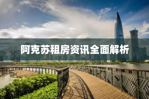 阿克苏租房资讯全面解析