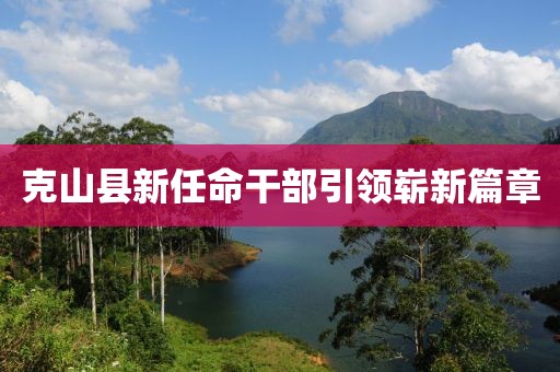 克山县新任命干部引领崭新篇章
